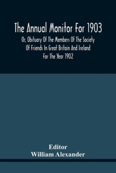 Cover for William Alexander · The Annual Monitor For 1903 Or, Obituary Of The Members Of The Society Of Friends In Great Britain And Ireland For The Year 1902 (Taschenbuch) (2021)