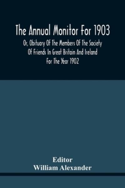 Cover for William Alexander · The Annual Monitor For 1903 Or, Obituary Of The Members Of The Society Of Friends In Great Britain And Ireland For The Year 1902 (Paperback Bog) (2021)