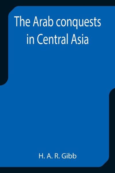 The Arab conquests in Central Asia - H. A. R. Gibb - Książki - Alpha Edition - 9789355399403 - 29 grudnia 2021