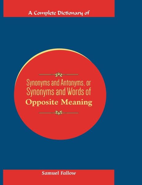 Cover for Samuel Fallows · A Complete Dictionary of Synonyms and Antonyms, or Synonyms and Words of Opposite Meaning (Hardcover Book) (2021)