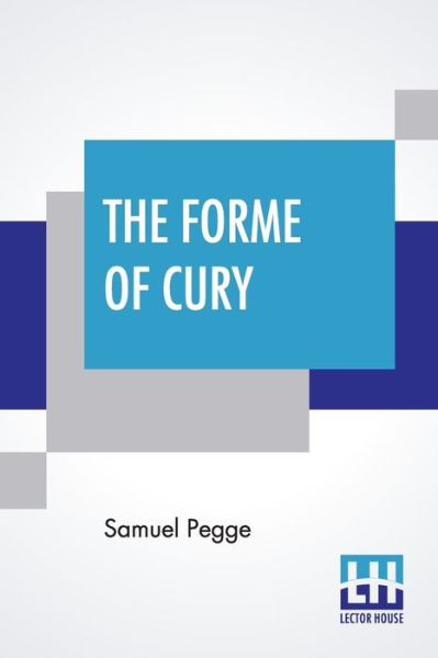 The Forme Of Cury - Samuel Pegge - Books - Lector House - 9789389509403 - November 20, 2019