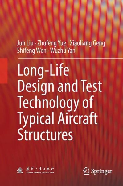Long-Life Design and Test Technology of Typical Aircraft Structures - Jun Liu - Books - Springer Verlag, Singapore - 9789811341403 - January 10, 2019