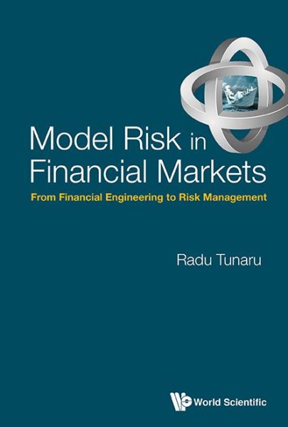 Cover for Tunaru, Radu Sebastian (Univ Of Kent, Uk) · Model Risk In Financial Markets: From Financial Engineering To Risk Management (Hardcover Book) (2015)