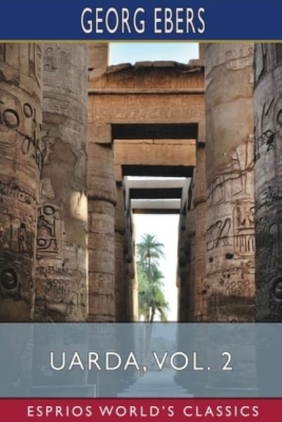 Uarda, Vol. 2 (Esprios Classics): A Romance of Ancient Egypt - Georg Ebers - Książki - Blurb - 9798210274403 - 3 lipca 2024