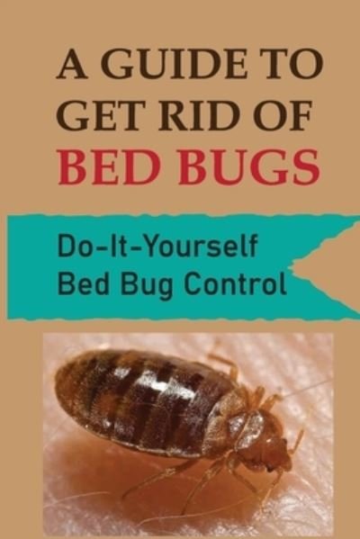Cover for Zackary Gacusan · A Guide To Get Rid Of Bed Bugs (Paperback Book) (2021)