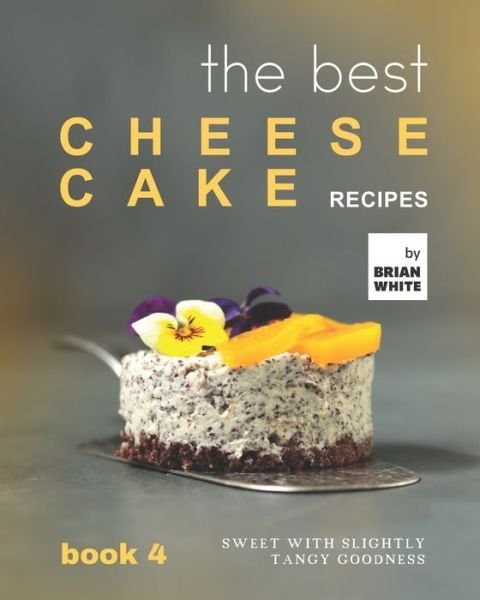 Cover for Brian White · The Best Cheesecake Recipes - Book 4: Sweet with Slightly Tangy Goodness (Taschenbuch) (2021)