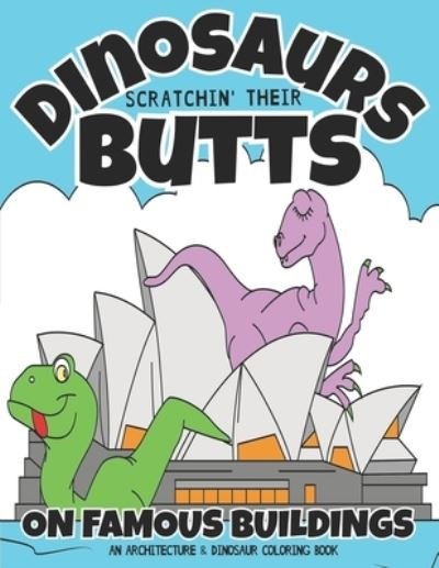 Cover for Square Root of Squid Publishing · Dinosaurs Scratchin' Their Butts On Famous Buildings: An Architecture &amp; Dinosaur Coloring Book (Paperback Book) (2021)