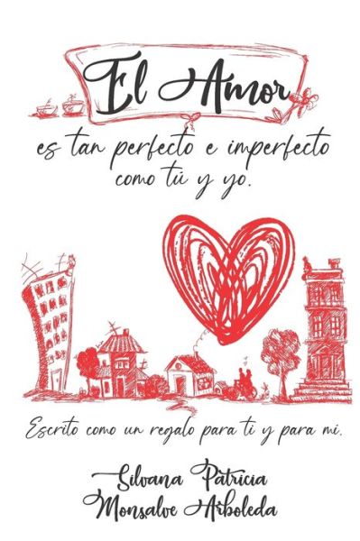 Cover for Silvana Patricia Monsalve Arboleda · El Amor Es Tan Perfecto E Imperfecto Como Tu Y Yo (Paperback Book) (2020)