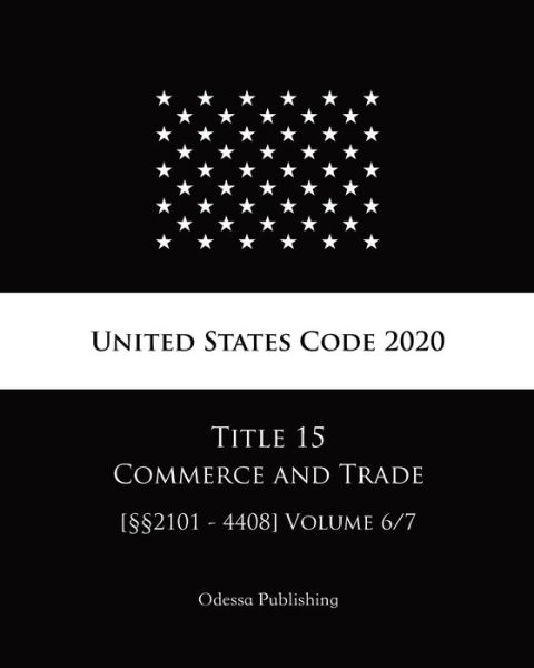 United States Code 2020 Title 15 Commerce and Trade [2101 - 4408] Volume 6/7 - United States Government - Books - Independently Published - 9798682262403 - September 2, 2020