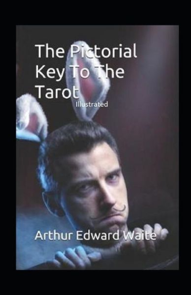 The Pictorial Key to the Tarot Illustrated - Arthur Edward Waite - Books - Independently Published - 9798696317403 - October 11, 2020