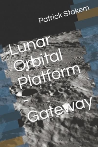 Lunar Orbital Platform - Gateway - Patrick Stakem - Books - Independently Published - 9798706603403 - February 8, 2021