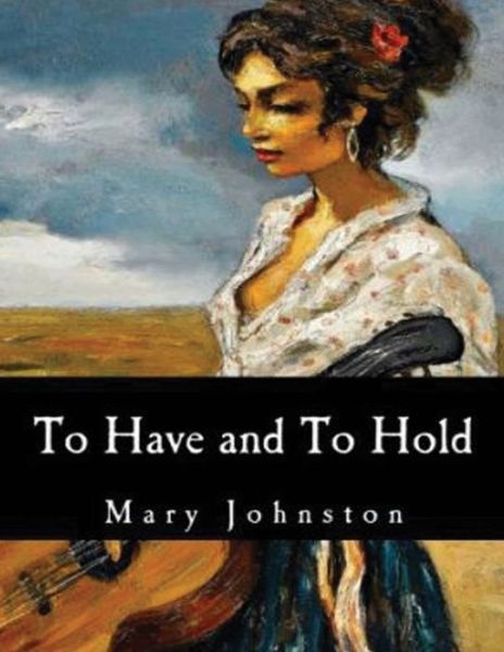 To Have and To Hold (Annotated) - Mary Johnston - Books - Independently Published - 9798745242403 - May 3, 2021