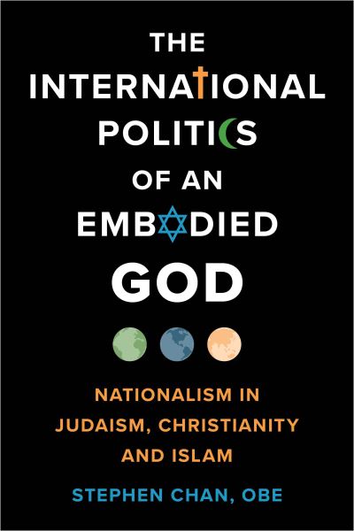 Chan, OBE, Stephen, SOAS University of London · The International Politics of an Embodied God: Nationalism in Judaism, Christianity, and Islam (Hardcover Book) (2024)