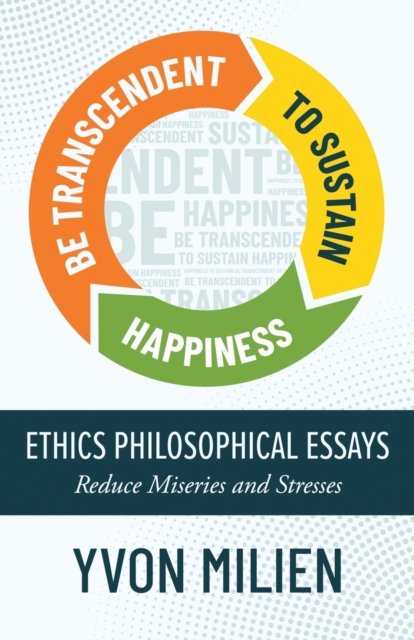 Cover for Yvon Milien · Be Transcendent to Sustain Happiness: Ethics Philosophical Essays Reduce Miseries and Stresses (Pocketbok) (2022)