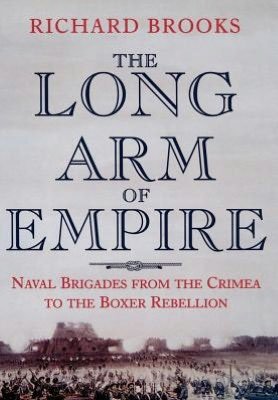 The Long Arm of Empire: Naval Brigades from the Crimea to the Boxer Rebellion - Richard Brooks - Kirjat - Little, Brown Book Group - 9780094788404 - maanantai 5. heinäkuuta 1999