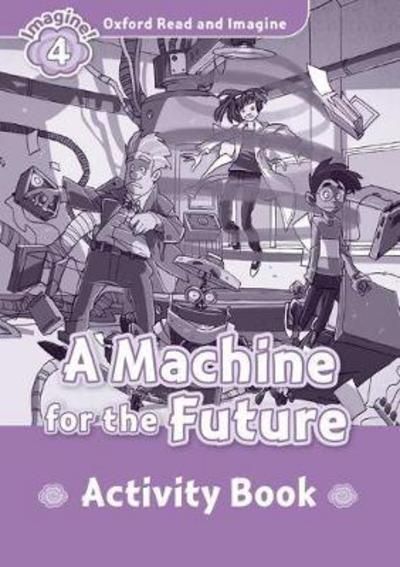 Cover for Paul Shipton · Oxford Read and Imagine: Level 4:: A Machine for the Future activity book - Oxford Read and Imagine (Paperback Book) (2016)