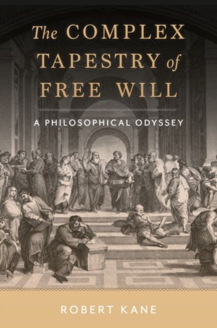 Kane, Robert (University Distinguished Professor of Philosophy and Law Emeritus, University Distinguished Professor of Philosophy and Law Emeritus, The University of Texas at Austin) · The Complex Tapestry of Free Will: A Philosophical Odyssey (Innbunden bok) (2024)