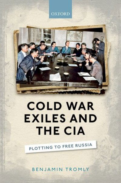 Cover for Tromly, Benjamin (Professor of History, Professor of History, University of Puget Sound) · Cold War Exiles and the CIA: Plotting to Free Russia (Hardcover Book) (2019)