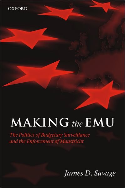 Cover for Savage, James D. (Professor of Politics and Assistant Vice President for Research and Federal Relations, University of Virginia) · Making the EMU: The Politics of Budgetary Surveillance and the Enforcement of Maastricht (Gebundenes Buch) (2004)