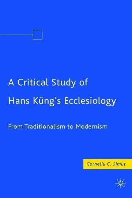 Cover for C. Simut · A Critical Study of Hans Kung's Ecclesiology: From Traditionalism to Modernism (Innbunden bok) (2008)