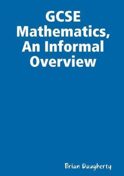 Cover for Brian Daugherty · GCSE Mathematics, An Informal Overview (Paperback Book) (2018)