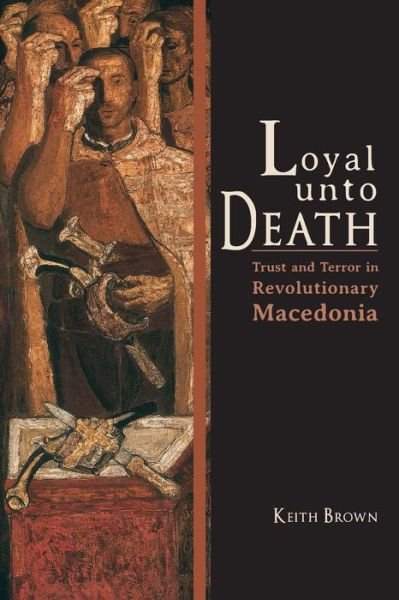 Cover for Keith Brown · Loyal Unto Death: Trust and Terror in Revolutionary Macedonia (Paperback Book) (2013)