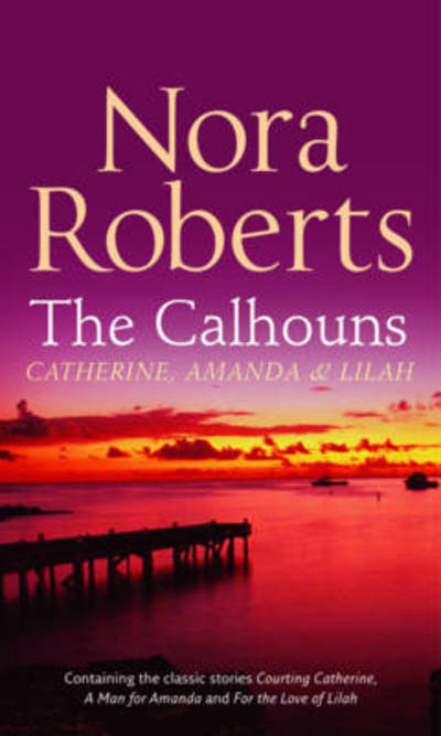 The Calhouns: Catherine, Amanda and Lilah - Silhouette Single Title - Nora Roberts - Books - Harlequin (UK) - 9780263867404 - June 20, 2008