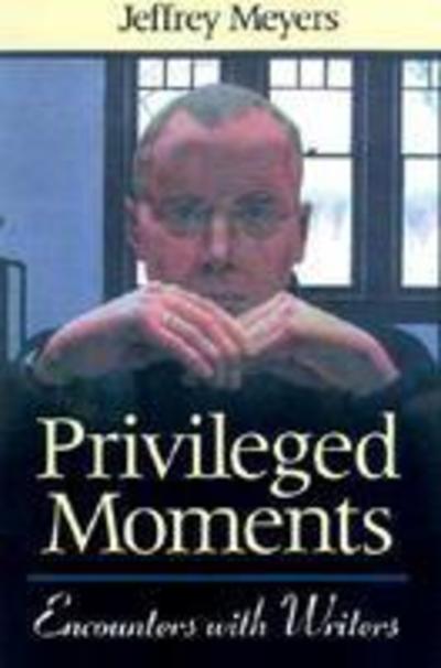 Cover for Jeffrey Meyers · Privileged Moments: Encounters with Writers (Hardcover Book) (2000)