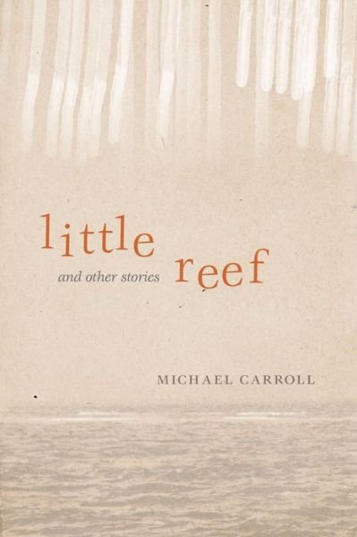 Cover for Michael Carroll · Little Reef and Other Stories (Hardcover Book) (2014)
