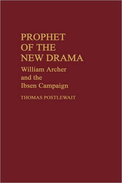 Cover for Thomas Postlewait · Prophet of the New Drama: William Archer and the Ibsen Campaign (Hardcover Book) (1986)