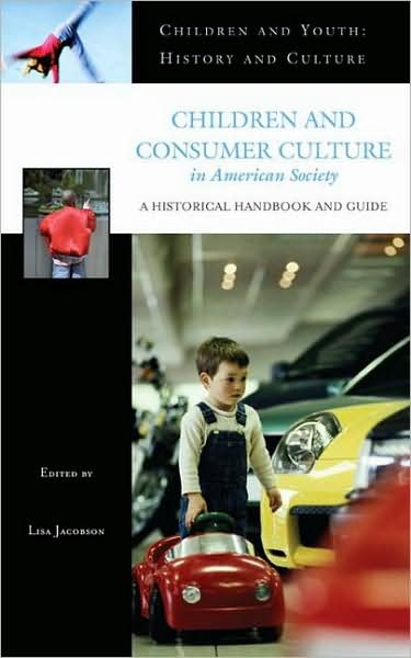 Cover for Lisa Jacobson · Children and Consumer Culture in American Society: A Historical Handbook and Guide (Hardcover Book) (2007)
