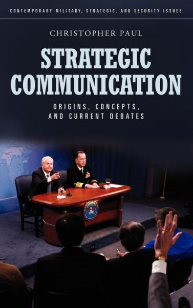 Cover for Christopher Paul · Strategic Communication: Origins, Concepts, and Current Debates - Contemporary Military, Strategic, and Security Issues (Hardcover Book) (2011)