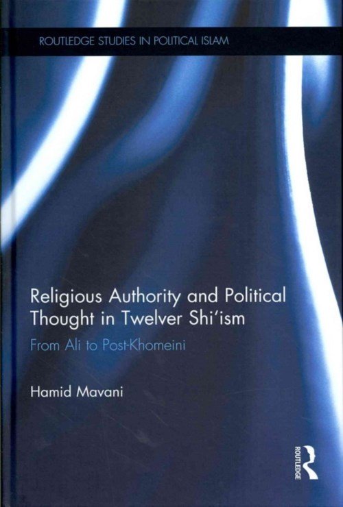 Cover for Mavani, Hamid (Claremont Graduate University, USA) · Religious Authority and Political Thought in Twelver Shi'ism: From Ali to Post-Khomeini - Routledge Studies in Political Islam (Gebundenes Buch) (2013)