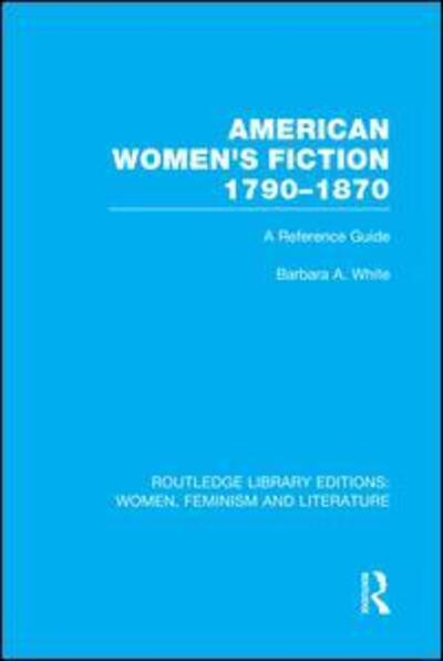 Cover for Barbara A. White · American Women's Fiction, 1790-1870: A Reference Guide - Routledge Library Editions: Women, Feminism and Literature (Paperback Book) (2014)