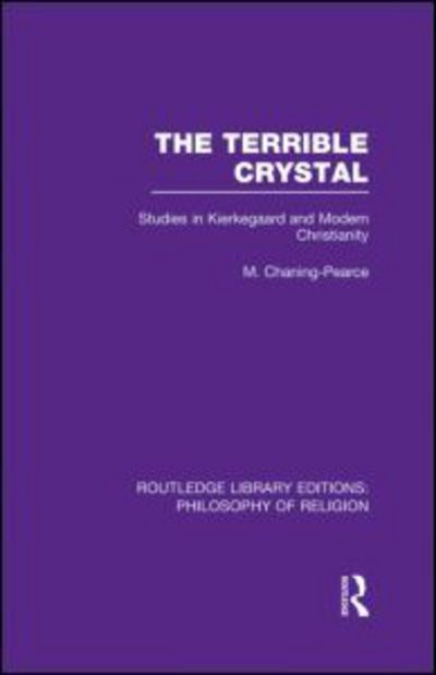 Cover for Melville Chaning-Pearce · The Terrible Crystal: Studies in Kierkegaard and Modern Christianity - Routledge Library Editions: Philosophy of Religion (Hardcover Book) (2013)