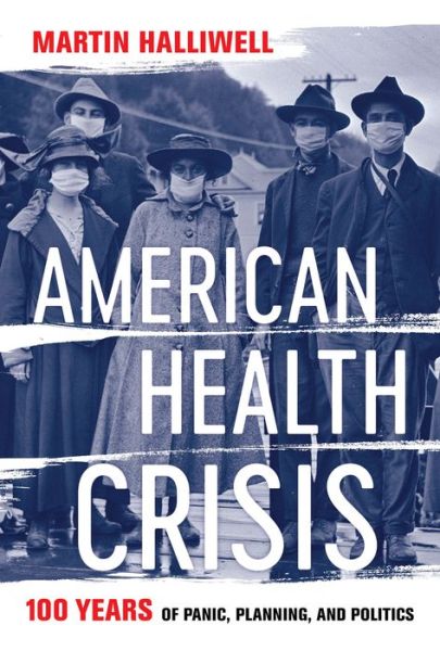 Cover for Martin Halliwell · American Health Crisis: One Hundred Years of Panic, Planning, and Politics (Hardcover Book) (2021)