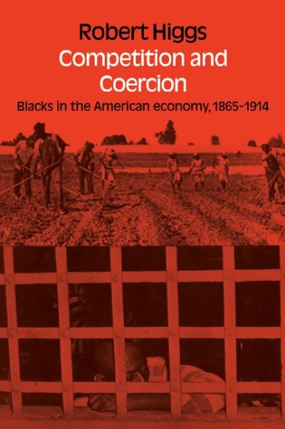 Cover for Robert Higgs · Competition and Coercion: Blacks in the American economy 1865-1914 (Paperback Book) (2008)