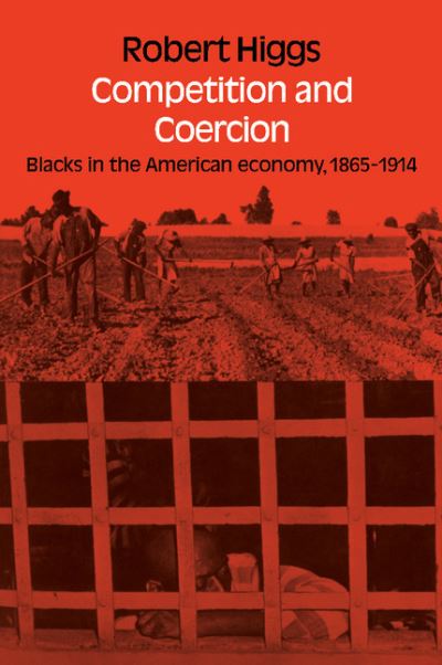 Competition and Coercion: Blacks in the American economy 1865-1914 - Robert Higgs - Livres - Cambridge University Press - 9780521088404 - 30 octobre 2008