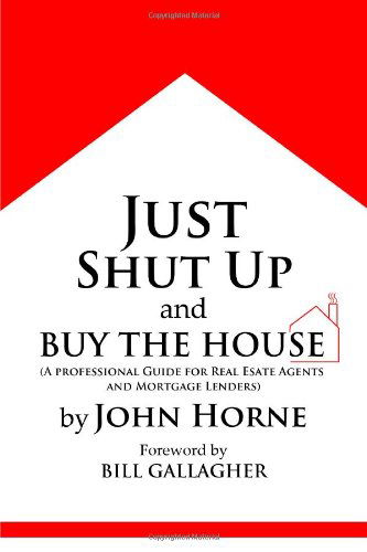 Cover for John Horne · Just Shut Up and Buy the House (Paperback Book) (2010)
