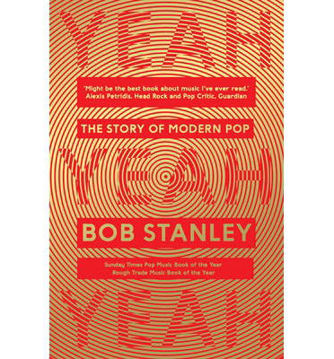 Yeah Yeah Yeah: The Story of Modern Pop - Bob Stanley - Kirjat - Faber & Faber - 9780571322404 - torstai 6. marraskuuta 2014