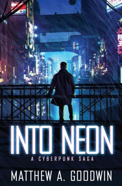 Cover for Matthew A. Goodwin · Into Neon : A Cyberpunk Saga (Paperback Book) (2019)