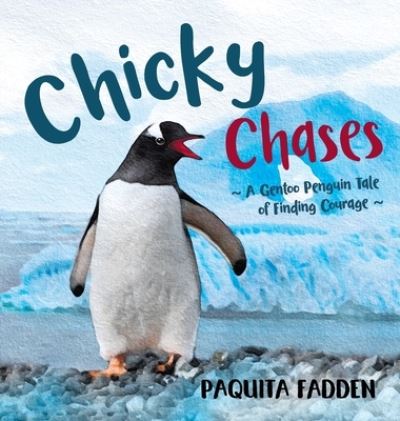 Cover for Paquita Fadden · Chicky Chases: A Gentoo Penguin Tale of Finding Courage (Hardcover Book) (2022)