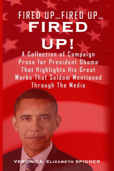 Fired Up...Fired Up....Fired Up! : A Collection of Campaign Prose for President Obama That Highlight His Great Works That's Seldom Mentioned Through the Media - Veronica Spigner - Książki - Professional Publishing House - 9780692045404 - 5 stycznia 2018