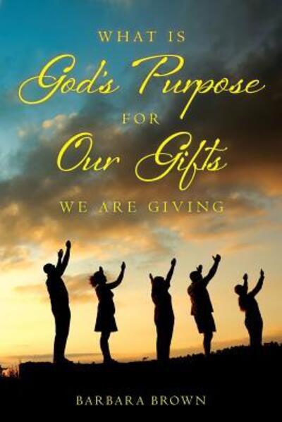 Cover for Barbara Brown · What Is God's Purpose For Our Gifts We Are Giving (Paperback Book) (2015)