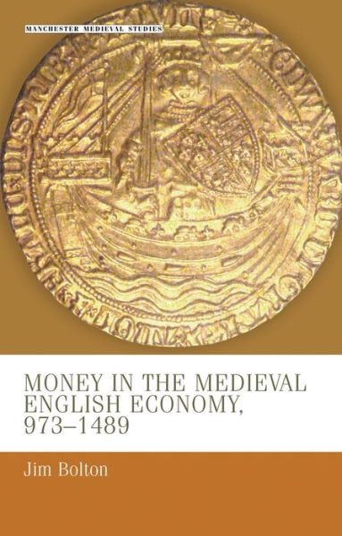 Cover for J.L. Bolton · Money in the Medieval English Economy 973-1489 - Manchester Medieval Studies (Paperback Book) (2012)