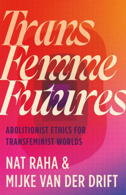 Trans Femme Futures: Abolitionist Ethics for Transfeminist Worlds - Nat Raha - Books - Pluto Press - 9780745349404 - November 20, 2024