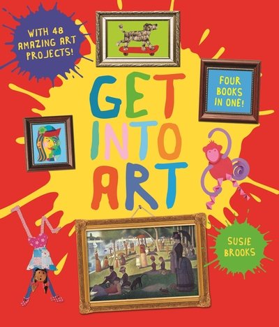 Get Into Art - Discover Great Art and Create Your Own - Susie Brooks - Books - Pan Macmillan - 9780753438404 - June 14, 2018