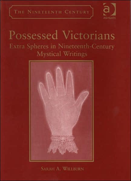 Sarah A. Willburn · Possessed Victorians: Extra Spheres in Nineteenth-Century Mystical Writings - The Nineteenth Century Series (Hardcover Book) [New edition] (2006)