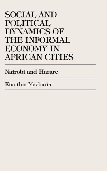 Cover for Kinuthia Macharia · Social and Political Dynamics of the Informal Economy in African Cities: Nairobi and Harare (Gebundenes Buch) (1997)