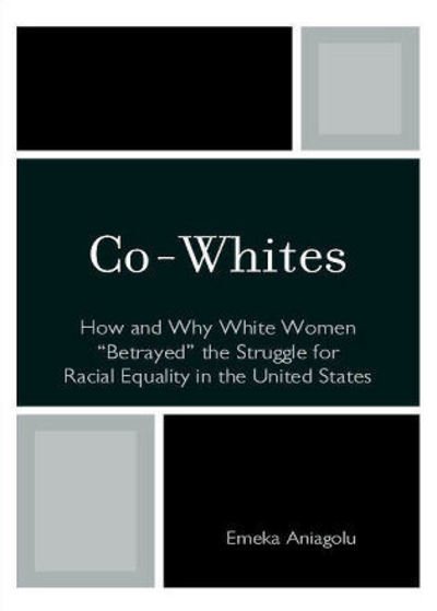 Cover for Emeka Aniagolu · Co-Whites: How and Why White Women 'Betrayed' the Struggle for Racial Equality in the United States (Inbunden Bok) (2010)
